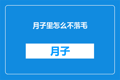 月子里怎么不落毛(月子期间如何避免毛发脱落？)