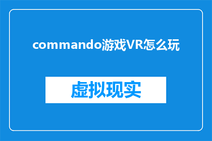 commando游戏VR怎么玩(如何掌握命令行游戏VR体验的精髓？)