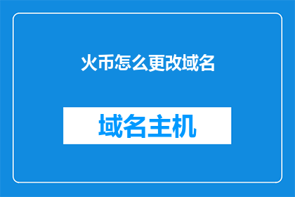 火币怎么更改域名(如何更改火币的域名？)