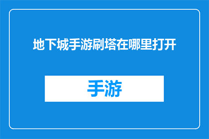 地下城手游刷塔在哪里打开(在哪里可以打开地下城手游中的刷塔功能？)