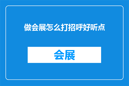 做会展怎么打招呼好听点(如何以得体的方式在会展场合中与参与者打招呼？)