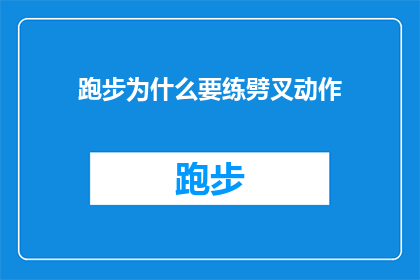 跑步为什么要练劈叉动作(为什么跑步时需要练习劈叉动作？)