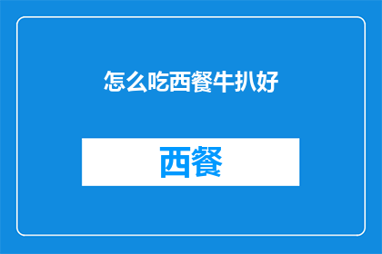 怎么吃西餐牛扒好(如何优雅地享用西餐中的牛扒？)