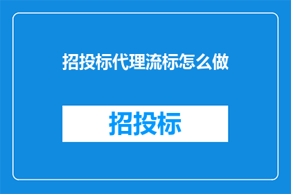 招投标代理流标怎么做(如何应对招投标代理过程中的流标情况？)
