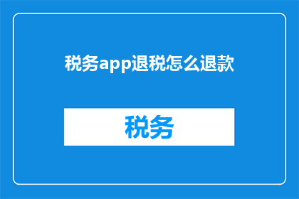 税务app退税怎么退款(如何通过税务应用程序退还税款？)