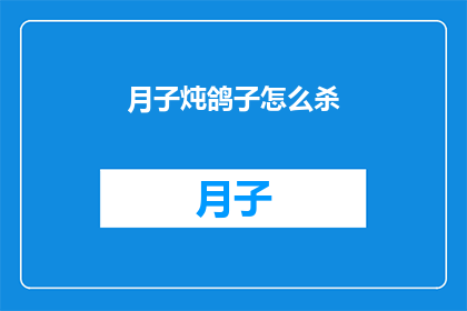 月子炖鸽子怎么杀(如何正确处理月子期间炖鸽子的步骤？)
