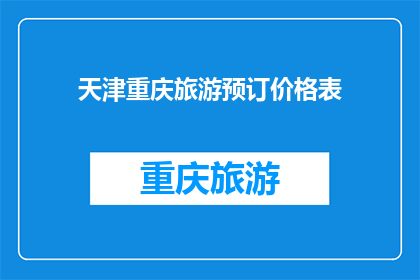 天津重庆旅游预订价格表(天津与重庆旅游预订价格对比：你准备好迎接这场经济实惠的旅行了吗？)