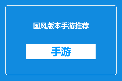 国风版本手游推荐(探索国风魅力：手游界的新宠儿，你值得拥有的国风版本手游推荐)