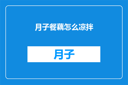 月子餐藕怎么凉拌(如何制作美味的月子餐藕凉拌菜？)