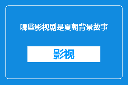 哪些影视剧是夏朝背景故事(哪些影视剧以夏朝为背景？)