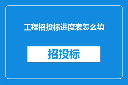 工程招投标进度表怎么填(如何填写工程招投标进度表？)
