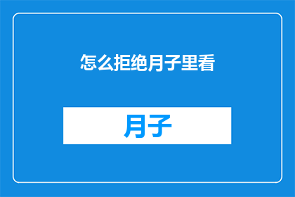 怎么拒绝月子里看(如何委婉地拒绝参与月子期间的护理工作？)