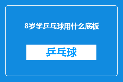 8岁学乒乓球用什么底板(8岁孩童学习乒乓球，应选择哪种底板？)