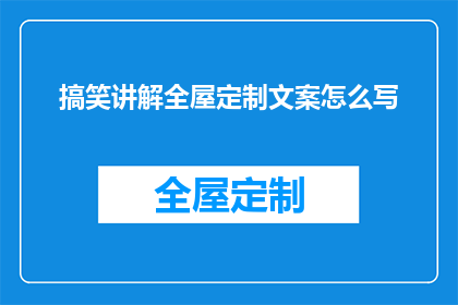 搞笑讲解全屋定制文案怎么写(如何巧妙撰写全屋定制的搞笑讲解文案？)