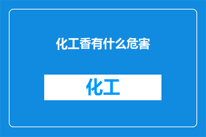化工香有什么危害(化工香的潜在危害是什么？)