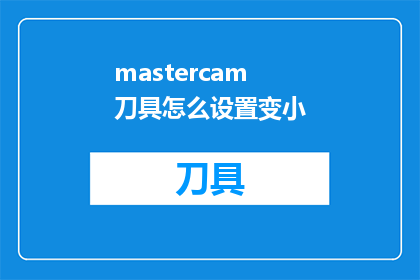 mastercam刀具怎么设置变小(如何调整Mastercam刀具尺寸以适应更小的加工需求？)