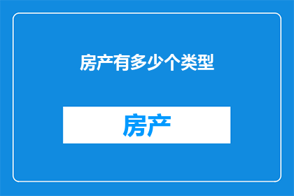 房产有多少个类型(您知道吗？房产的种类可以多达多少种呢？)