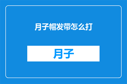 月子帽发带怎么打(如何打制月子帽发带？)