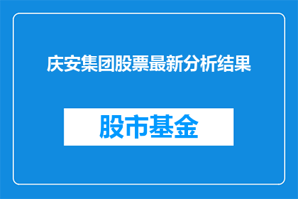 庆安集团股票最新分析结果(庆安集团股票最新分析结果，投资者应如何解读？)