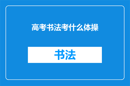 高考书法考什么体操(高考书法考试内容是什么？体操项目在高考中占据怎样的地位？)