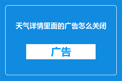 天气详情里面的广告怎么关闭(如何关闭天气详情页面中嵌入的广告？)