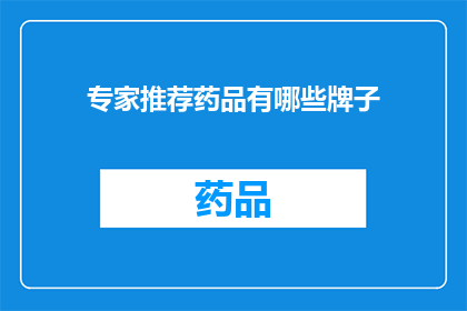 专家推荐药品有哪些牌子(哪些品牌药品值得专家推荐？)