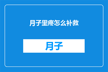 月子里疼怎么补救(月子期间疼痛难忍，如何有效补救？)
