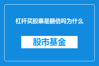 杠杆买股票是翻倍吗为什么(杠杆投资股票是否能够实现翻倍收益？深入探讨其背后的原理与风险)