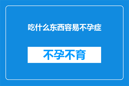 吃什么东西容易不孕症(哪些食物容易引发不孕症？)