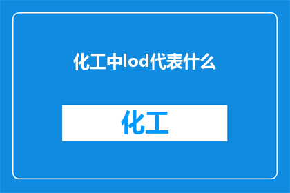 化工中lod代表什么(化工领域中的LOD代表什么？)
