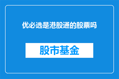 优必选是港股通的股票吗(港股通股票列表中是否包含优必选？)