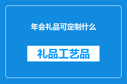 年会礼品可定制什么(年会礼品定制：你可以选择哪些个性化选项？)