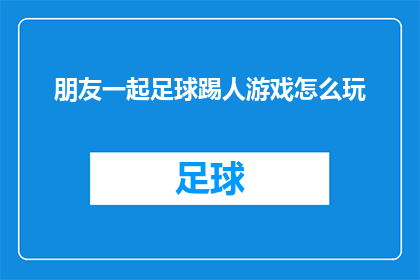 朋友一起足球踢人游戏怎么玩(如何与朋友一起享受足球踢人游戏的欢乐？)