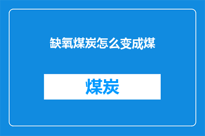 缺氧煤炭怎么变成煤(如何将缺氧环境下的煤炭转化为可用资源？)