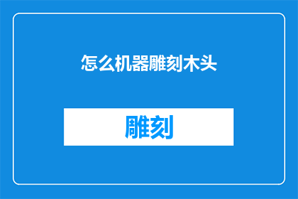 怎么机器雕刻木头(机器雕刻木头：如何实现高效且精确的木制品加工？)
