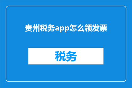 贵州税务app怎么领发票(如何通过贵州税务app领取发票？)