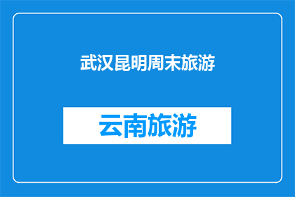 武汉昆明周末旅游(武汉与昆明：周末旅行的完美选择？)