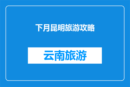 下月昆明旅游攻略(下月昆明旅游攻略：你准备好探索这个迷人城市了吗？)