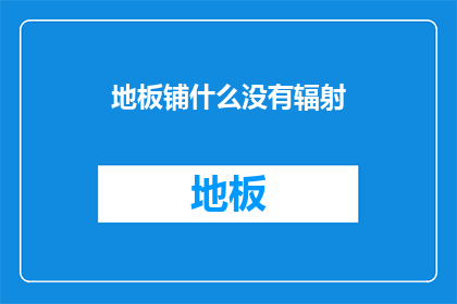 地板铺什么没有辐射(地板铺什么没有辐射？)