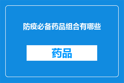 防疫必备药品组合有哪些(您是否在寻找防疫必备药品组合？)