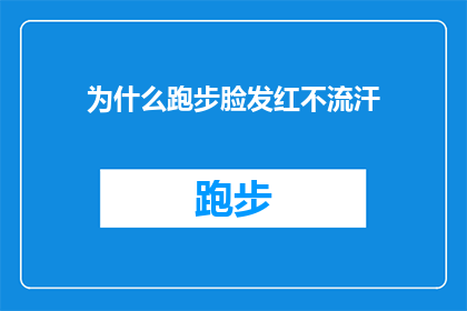 为什么跑步脸发红不流汗(为什么跑步时脸部发红却不出汗？)