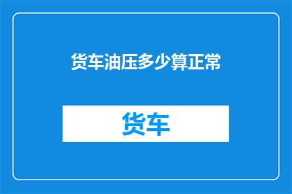 货车油压多少算正常(货车油压正常范围是多少？)