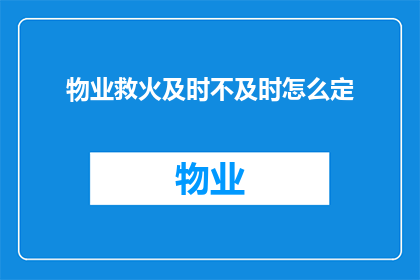物业救火及时不及时怎么定(物业救火的及时性标准是什么？)