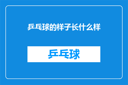 乒乓球的样子长什么样(乒乓球的外观究竟是怎样的？)