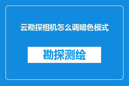 云勘探相机怎么调暗色模式(如何调整云勘探相机以适应暗色模式？)
