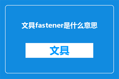 文具fastener是什么意思(文具fastener是什么意思？这一疑问句类型的长标题，旨在吸引读者的注意力，并激发他们对答案的好奇心通过将原问题转化为一个引人入胜的标题，我们不仅能够引发读者的思考，还能够促使他们主动寻求答案，从而增加文章的阅读量和互动性)