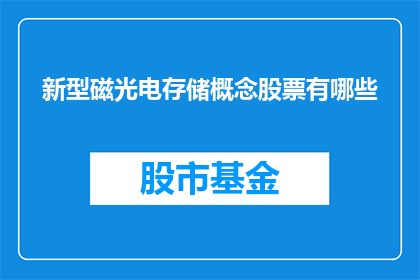 新型磁光电存储概念股票有哪些(哪些新型磁光电存储概念股票值得关注？)