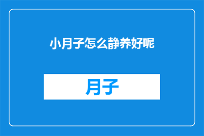 小月子怎么静养好呢(如何有效进行小月子期间的静养？)