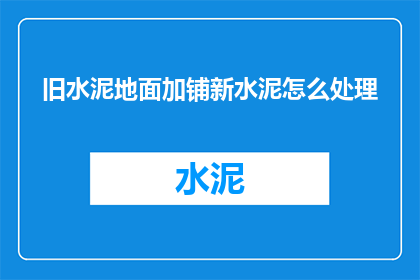 旧水泥地面加铺新水泥怎么处理(如何处理旧水泥地面加铺新水泥？)