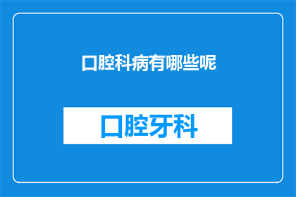 口腔科病有哪些呢(口腔科疾病有哪些？)